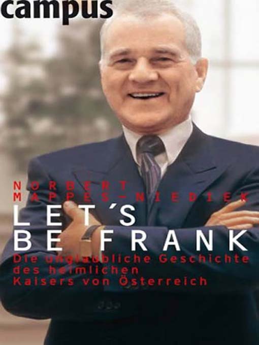 Title details for Let's be Frank - Die unglaubliche Geschichte des heimlichen Kaisers von Österreich. by Norbert Mappes-Niediek - Available